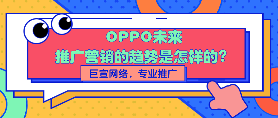 OPPO廣告營(yíng)銷未來(lái)的趨勢(shì)是怎樣的？
