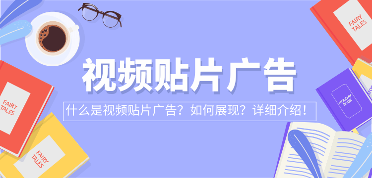 什么是視頻貼片廣告？如何展現？詳細介紹！