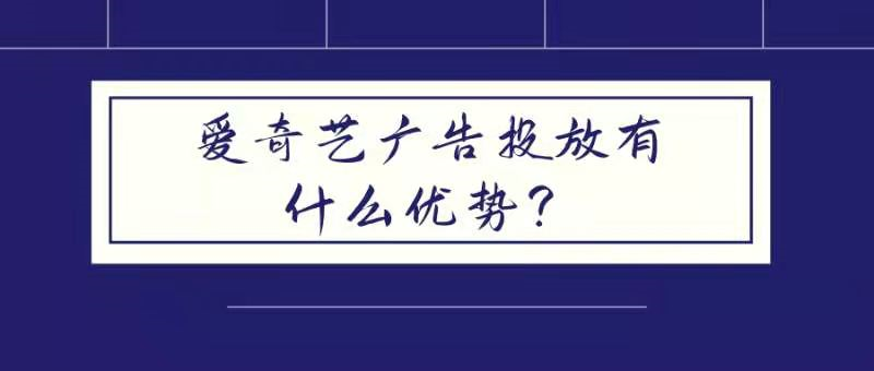 愛奇藝廣告投放有什么優(yōu)勢？