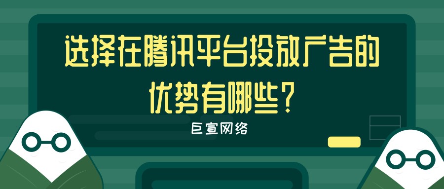 騰訊廣告推廣的優勢與流程是怎樣的？【巨宣網絡】為您解答！