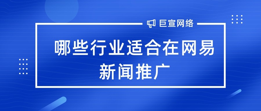 哪些行業適合在網易新聞推廣