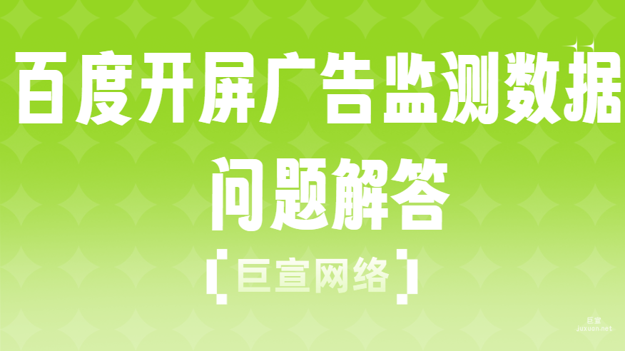 百度開(kāi)屏廣告監(jiān)測(cè)數(shù)據(jù)問(wèn)題解答