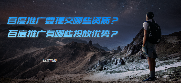 百度廣告推廣要提交哪些資質(zhì)？百度廣告推廣有哪些投放優(yōu)勢？