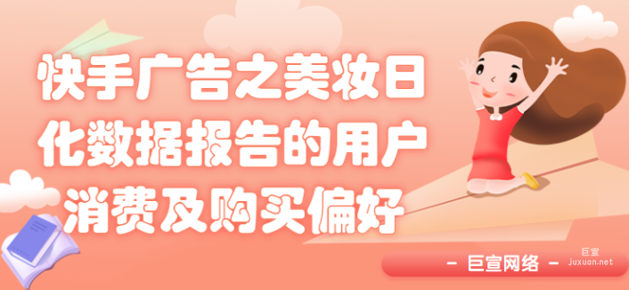 快手廣告之美妝日化數據報告的用戶消費及購買偏好