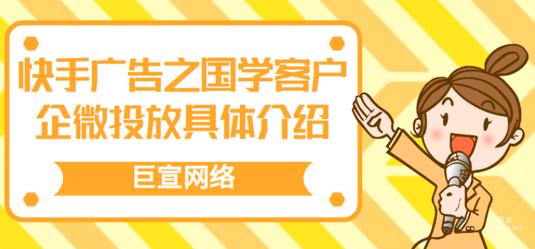 快手廣告之國學客戶企微投放具體介紹