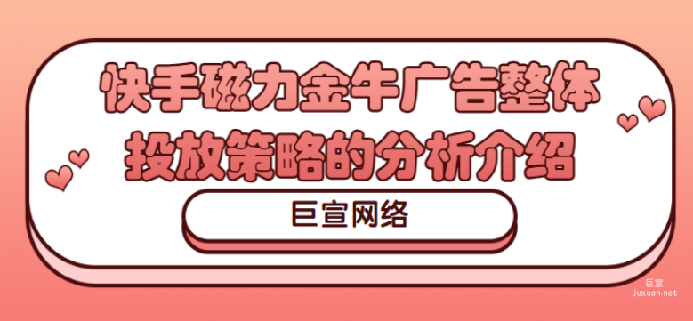 快手磁力金牛廣告整體投放策略的分析介紹